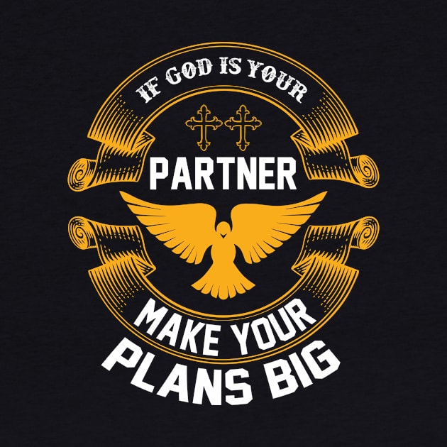 If God Is Your Partner Make Your Plans Big by SybaDesign